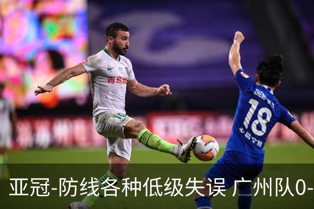 亚冠-防线各种低级失误 广州队0-5大阪樱花五连败