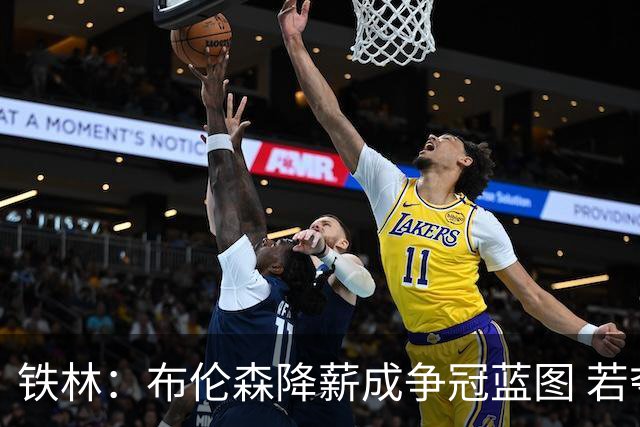 铁林：布伦森降薪成争冠蓝图 若夺冠他历史地位将超欧文和利拉德